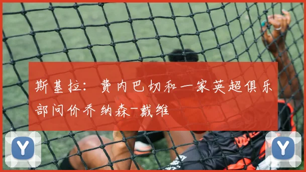 斯基拉：费内巴切和一家英超俱乐部问价乔纳森-戴维